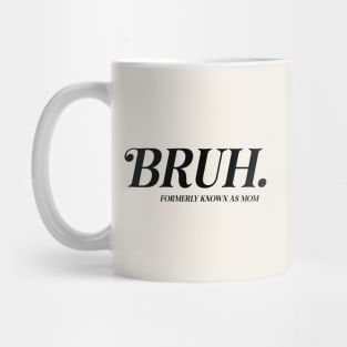 BRUH. Formerly Known As Mom Funny Mother's Day Mug